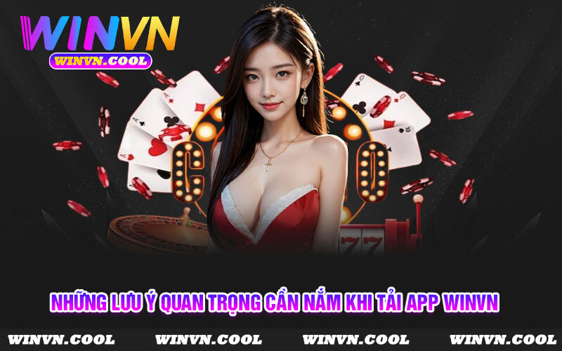 Những lưu ý quan trọng cần nắm khi tải app WinVn 