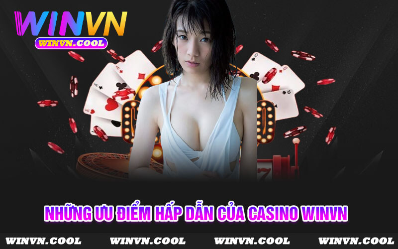 Những ưu điểm hấp dẫn của casino WinVn